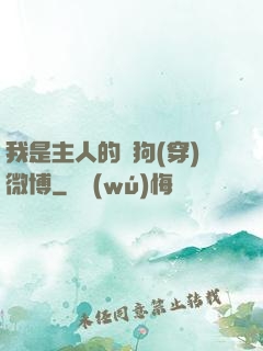 我是主人的賤狗(穿)微博