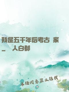 我是五千年后考古專家