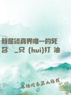 我是修真界唯一的死靈召喚師