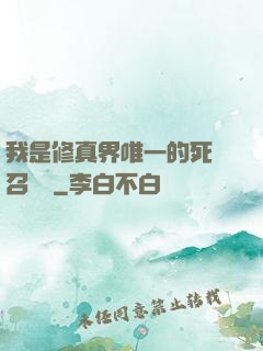 我是修真界唯一的死靈召喚師