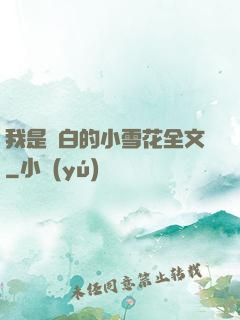 我是潔白的小雪花全文