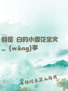 我是潔白的小雪花全文