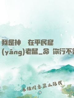 我是神祇茍在平民窟養(yǎng)老鼠