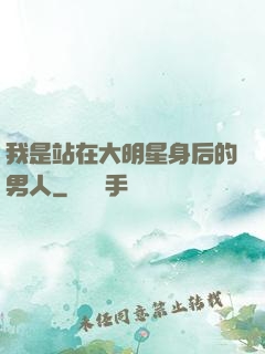 我是站在大明星身后的男人