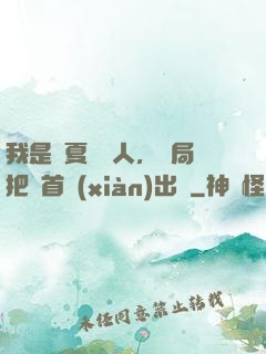 我是華夏尋寶人，開局把獸首獻(xiàn)出來