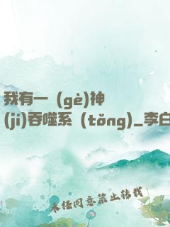 我有一個(gè)神級(jí)吞噬系統(tǒng)