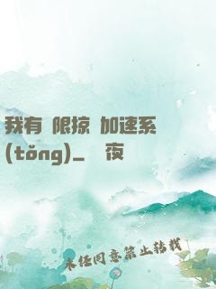 我有無限掠奪加速系統(tǒng)