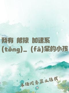 我有無限掠奪加速系統(tǒng)