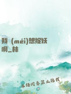 我沒(méi)想捉妖啊