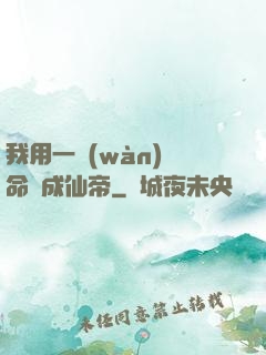 我用一萬(wàn)條命茍成仙帝