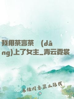 我用茶言茶語當(dāng)上了女主
