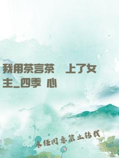 我用茶言茶語當上了女主