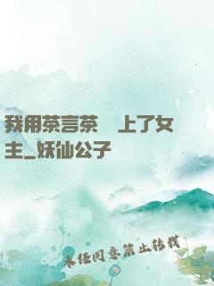 我用茶言茶語當上了女主