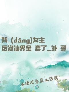 我當(dāng)女主后修仙界全亂套了