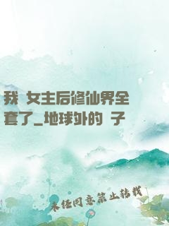 我當女主后修仙界全亂套了