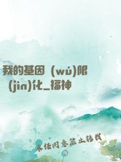 我的基因無(wú)限進(jìn)化