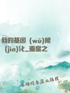 我的基因無(wú)限進(jìn)化