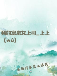 我的富豪女上司