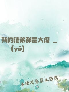 我的徒弟都是大魔頭