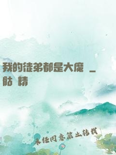 我的徒弟都是大魔頭