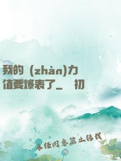 我的戰(zhàn)力值要爆表了