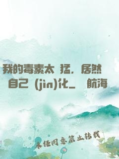 我的毒素太兇猛，居然會自己進(jìn)化
