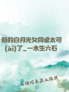我的白月光女同桌太可愛(ài)了