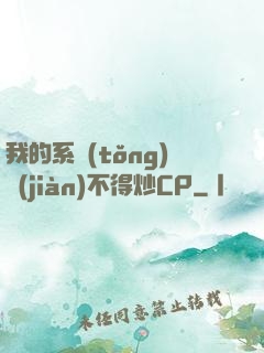 我的系統(tǒng)見(jiàn)不得炒CP