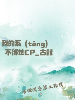我的系統(tǒng)見不得炒CP