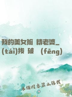 我的美女狐貍精老婆