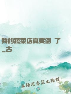 我的蔬菜店真要倒閉了