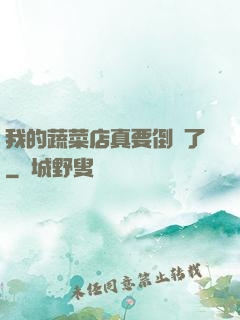 我的蔬菜店真要倒閉了