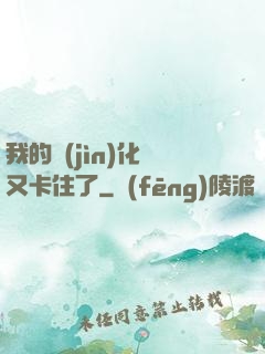 我的進(jìn)化條又卡住了
