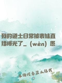 我的道士日常被表妹直播曝光了
