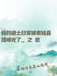 我的道士日常被表妹直播曝光了