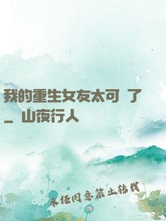 我的重生女友太可愛了