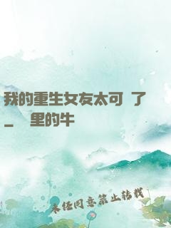 我的重生女友太可愛了