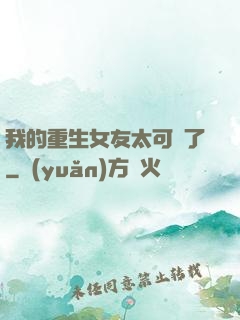 我的重生女友太可愛了