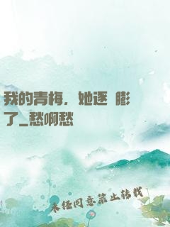 我的青梅，她逐漸膨脹了