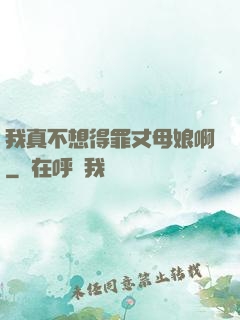 我真不想得罪丈母娘啊
