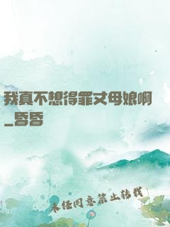 我真不想得罪丈母娘啊