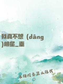 我真不想當(dāng)明星