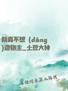 我真不想當(dāng)造物主