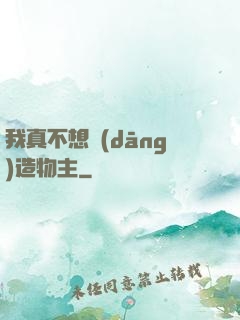 我真不想當(dāng)造物主