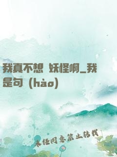 我真不想變妖怪啊