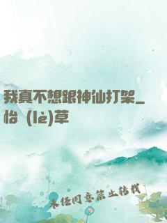 我真不想跟神仙打架