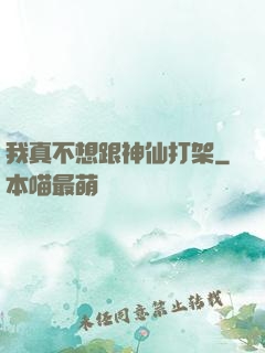 我真不想跟神仙打架