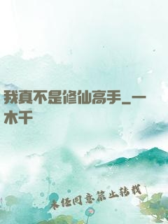 我真不是修仙高手