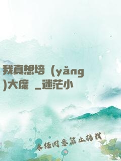 我真想培養(yǎng)大魔頭