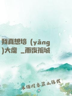 我真想培養(yǎng)大魔頭